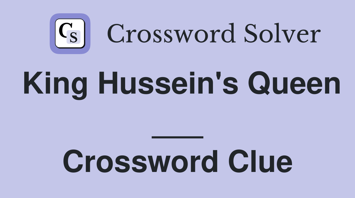King Hussein's Queen ___ Crossword Clue Answers Crossword Solver